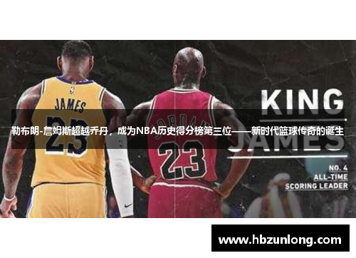 勒布朗-詹姆斯超越乔丹，成为NBA历史得分榜第三位——新时代篮球传奇的诞生